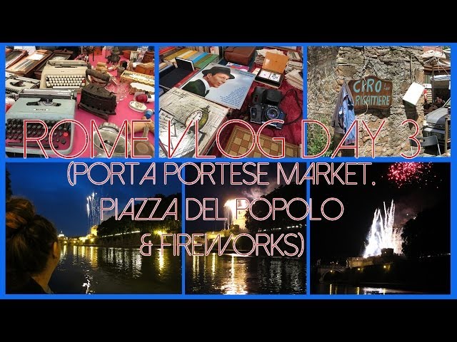 ROME VLOG DAY 3 : Porta Portese market, Piazza del Popolo & fireworks on the Tiber