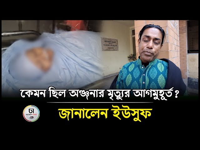 কেমন ছিল অঞ্জনার মৃ'ত্যু'র আগমুহূর্ত? জানালেন ইউসুফ । Dhaka Times Digital