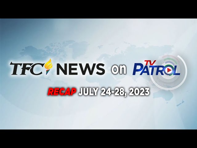 TFC News on TV Patrol Recap | July 24-28, 2023