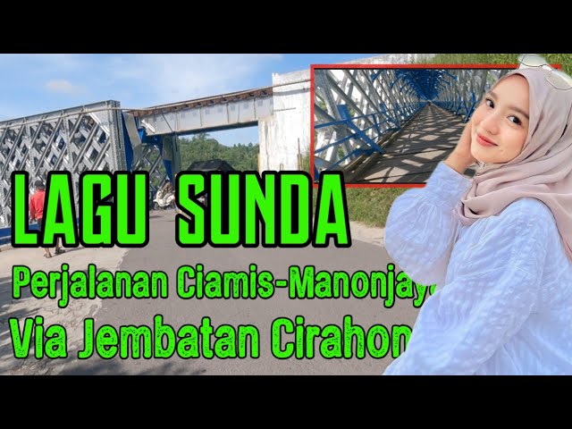 Perjalanan Dari Ciamis Ke Manonjaya Via Jembatan Cirahong Di Iringi Lagu Sunda Bikin Betah