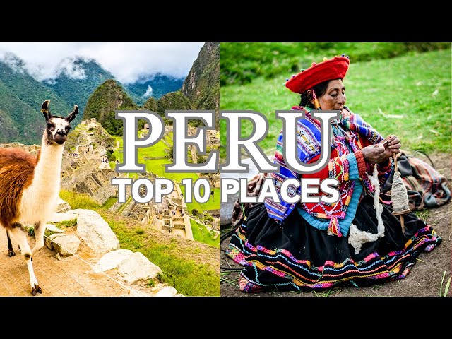 Peru: Top 10 Must-Visit Travel Destinations