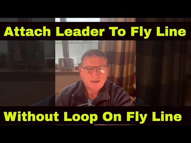 Attach Leader To Fly Line Without Loop On Fly Line