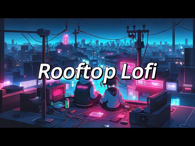 🌆✨ Rooftop Lofi Vibes: The Ultimate Chill Beats to Watch the City Glow & Escape Reality 🎧🌙