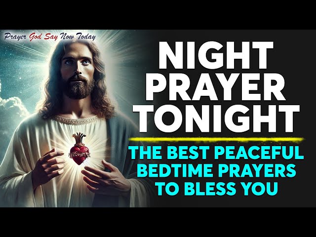 NIGHT PRAYER TONIGHT🙏 Pray Before You Fall Sleep | The Best Peaceful Bedtime Prayers To Bless You