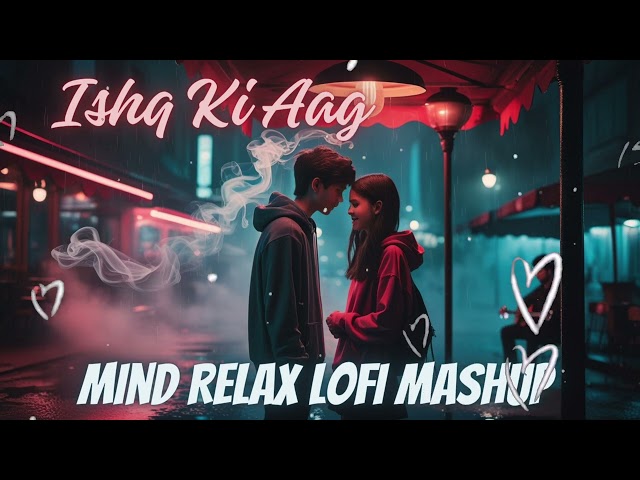 Ishq Ki Aag 🔥 | Lofi Love Song | Heart Touching Romantic Vibes 💕🎶