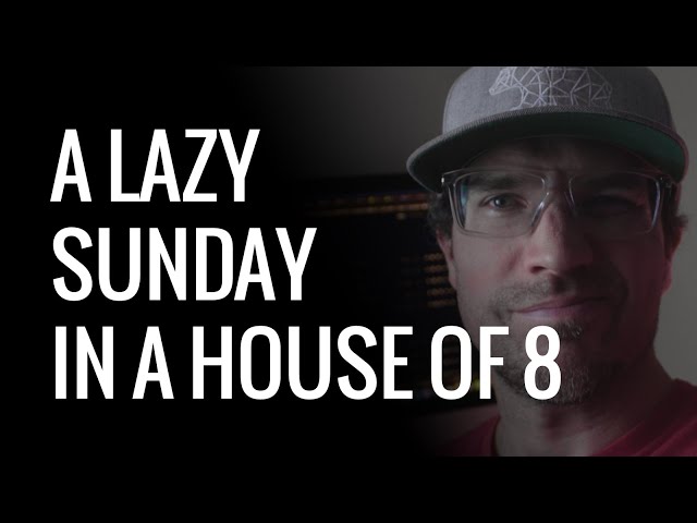 A lazy Sunday in a house of 8