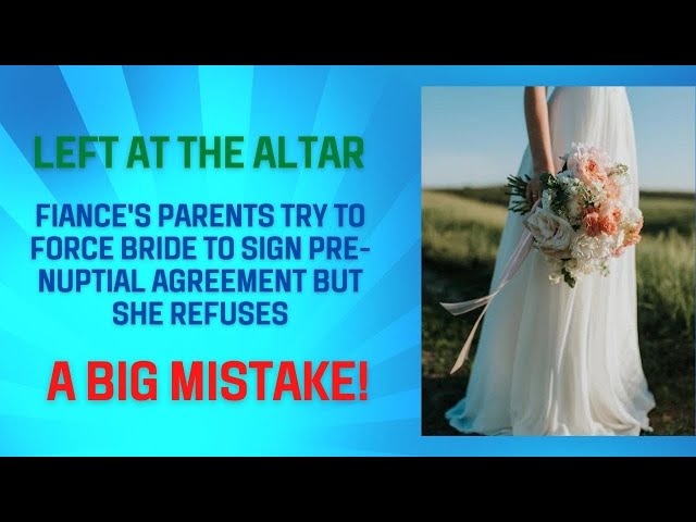 Left At The Altar - Fiance's Parents Try To Force Bride To Sign Pre-Nuptial Agreement But She Refuse