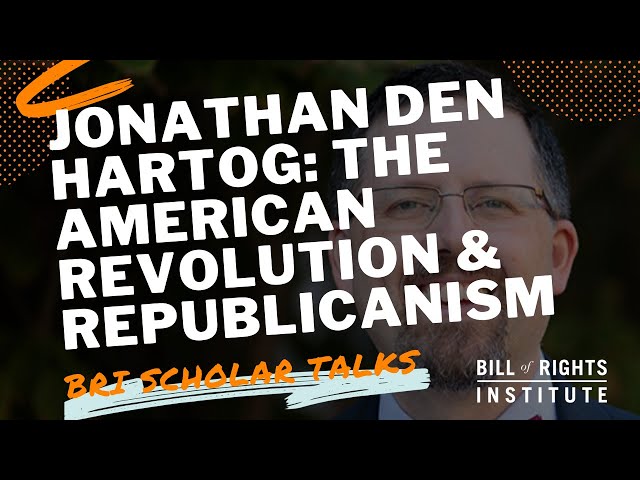 Jonathan Den Hartog: The American Revolution & Republicanism | BRI Scholar Talks