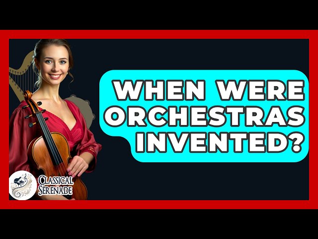 When Were Orchestras Invented? - Classical Serenade