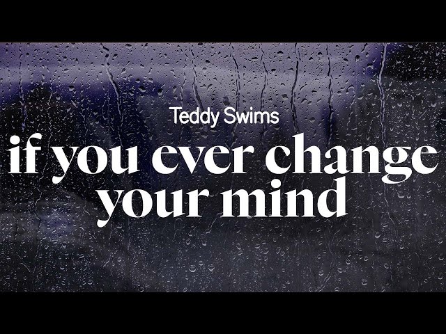 teddy swims - if you ever change your mind (lyrics)