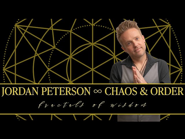 Fractals of Wisdom ~ "Chaos and Order" - Jordan Peterson