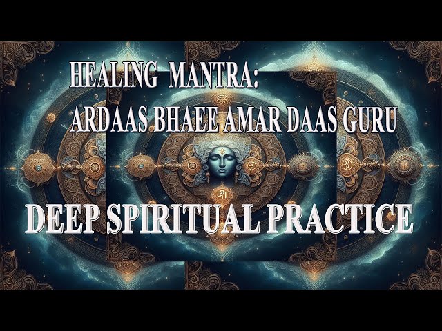 Healing Mantra: Ardaas Bhaee Amar Daas Guru - Deep Spiritual Practice