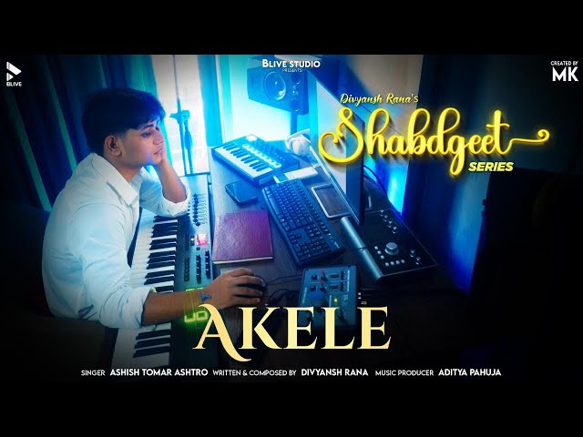 AKELE | SHABDGEET SERIES | DIVYANSH RANA | BLIVE STUDIO | MK