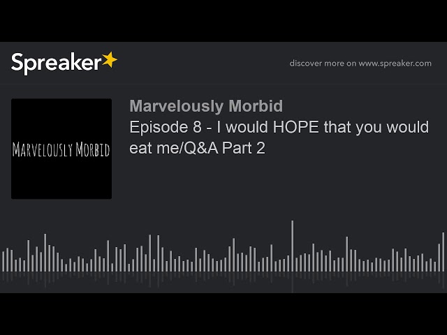 Episode 8 - I would HOPE that you would eat me/Q&A Part 2 (part 1 of 2)