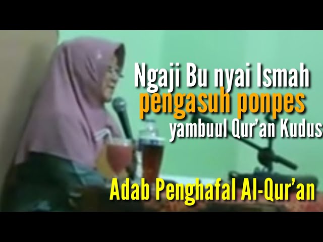 Ngaji Bu nyai ismah,pengasuh ponpes yanbuul Qur'an kudus adab-adab penghafal al-quran