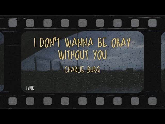 charlie burg - i don't wanna be okay without you (Lyrics)