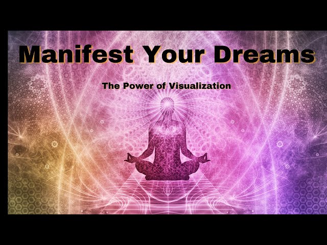 Manifest Your Dreams: The Power Visualization