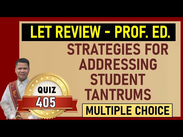 Quiz 405: LET REVIEW / PROFESSIONAL EDUCATION / STRATEGIES FOR ADDRESSING STUDENT TANTRUMS