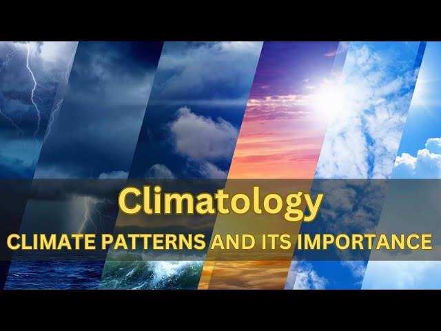 Climatology: Understanding Climate Patterns and Its Importance in the Modern World