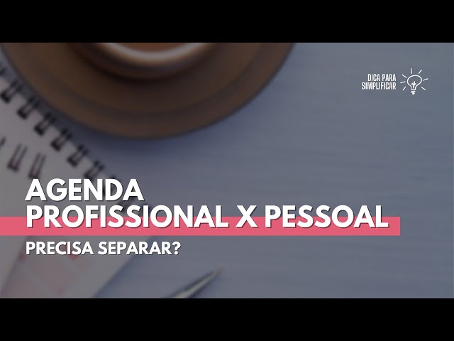 Precisa separar agenda profissional e agenda pessoal?