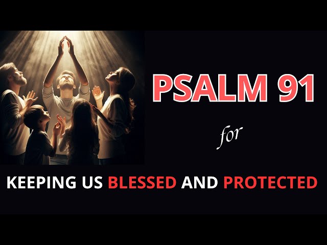 PRAYER FOR BLESSING AND PROTECTION WITH PSALM 91 – KEEPING US SAFE FROM EVIL