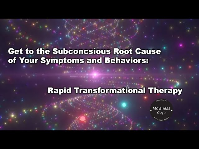 Get to the Subconscious Root Cause of Your Symptoms and Behaviors: Rapid Transformational Therapy