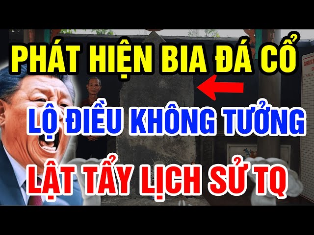 VN Bất Ngờ Phát Hiện Bia Nghìn Năm Tuổi Tiết Lộ Sự Thật Kinh Hoàng Về Lịch Sử Trung Quốc