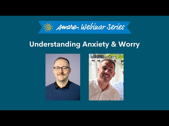 Understanding Anxiety & Worry | Aware Webinar