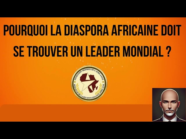 Pourquoi la Diaspora Africaine doit se trouver un Leader Mondial ?