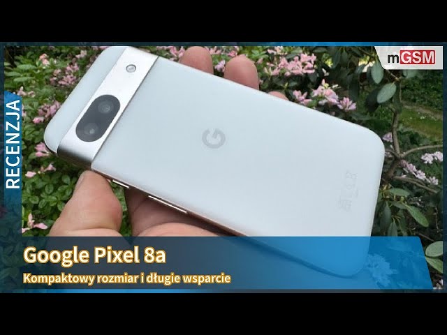 Google Pixel 8a - kompaktowy rozmiar i długie wsparcie