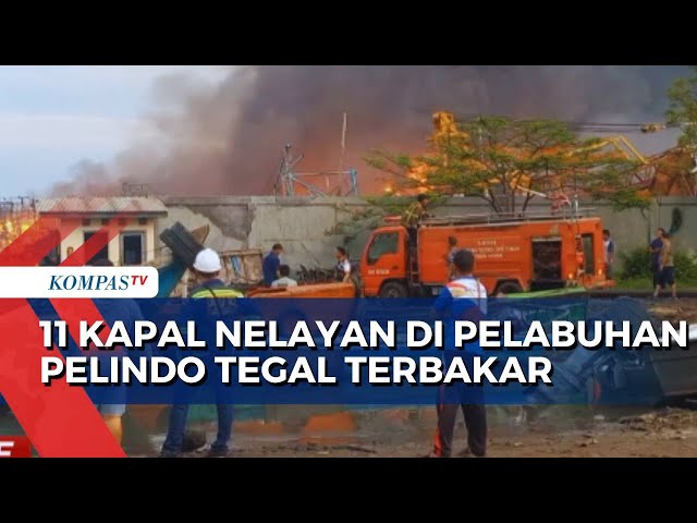 11 Kapal Nelayan di Pelabuhan Pelindo Tegal Terbakar, Polisi Selidiki Penyebab Kejadian