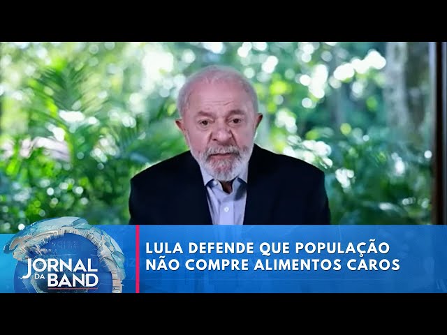 Lula defende que população não compre alimentos caros | Jornal da Band