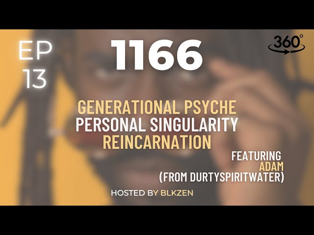 Ep 13 | Generational Psyche, Personal Singularity, Reincarnation | 1166 Podcast