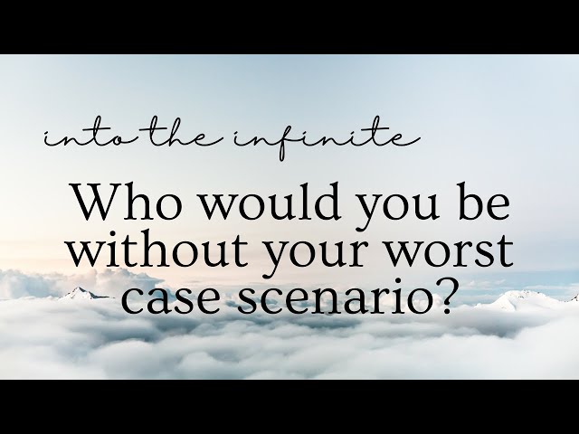 Who Would You Be Without Your Worst Case Scenario?