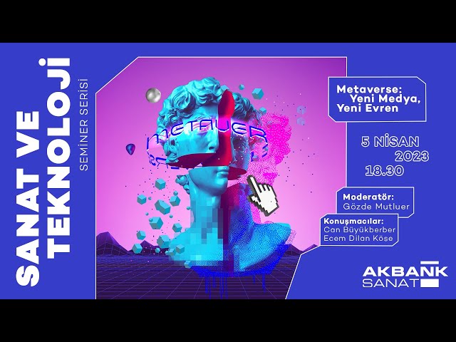 Akbank Art and Technology Seminars | Metaverse: New Media, New Universe