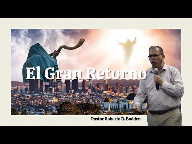 El Gran Retorno | Pastor Roberto Bodden | Pacoima Hispanic Church