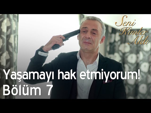 Yaşamayı hak etmiyorum! - Seni Kimler Aldı 7. Bölüm