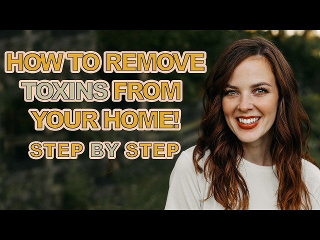 How to Remove Toxins from Your Home: A Simple Beginner’s Guide - PART 1