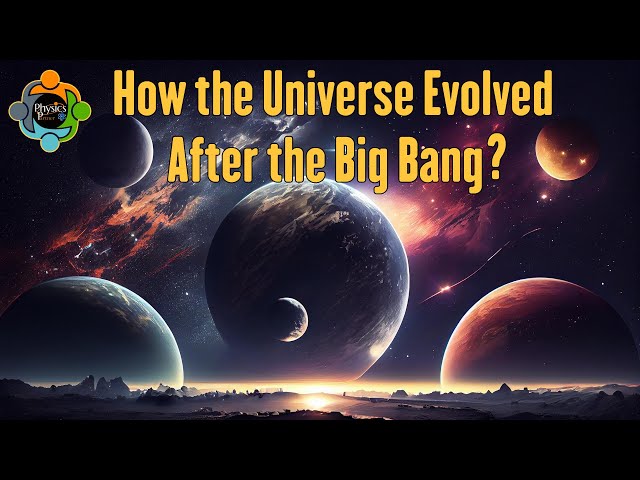 The Stages of Creation: How the Universe Evolved After the Big Bang