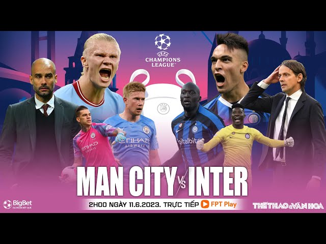 Soi kèo, nhận định bóng đá Man City - Inter | Chung kết Cúp C1 | Trực tiếp FPT Play (2h00 ngày 11/5)