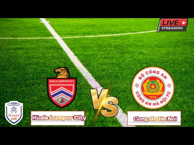 Kuala Lumpur City VS Cong An Ha Noi | ASIA: ASEAN CLUB CHAMPIONSHIP - ROUND 4 | 🛑Live