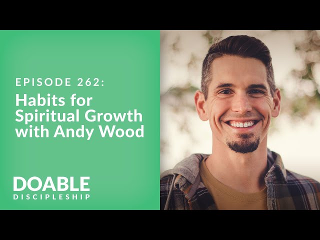 Episode 262: Habits for Spiritual Growth with Andy Wood