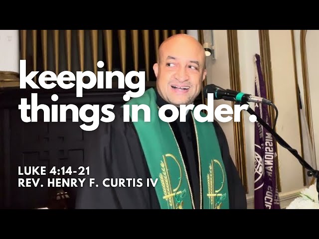 Keeping Things in Order | Luke 4:14-21 | Pastor Henry F Curtis, IV