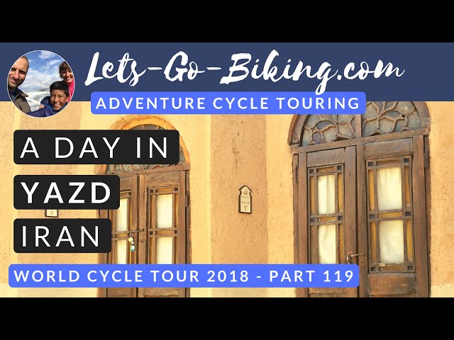 Part 119 - A Day in Yazd - World Cycle Tour - 2018