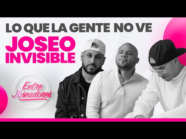 JOSEO INVISIBLE: LO QUE LA GENTE NO VE