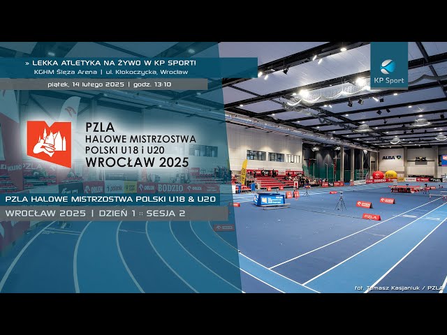 PZLA Halowe Mistrzostwa Polski U18 & U20 - Wrocław 2025 / LIVE / Dzień 1 :: Sesja 2 [14.02.2025]