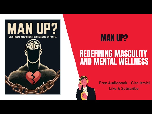 Man Up? Redefining Masculinity and Mental Wellness | Free Audiobook Irmici C.