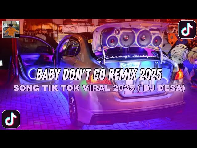 BABY DON'T GO REMIX 2025 SONG TIK TOK VIRAL 2025 ( DJ DESA & DAILY )