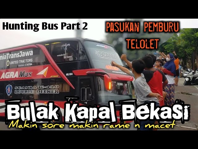 BULAK KAPAL BEKASI PART 2, MAKIN SORE MAKIN DI PADATI BUS AKAP PREMIUM