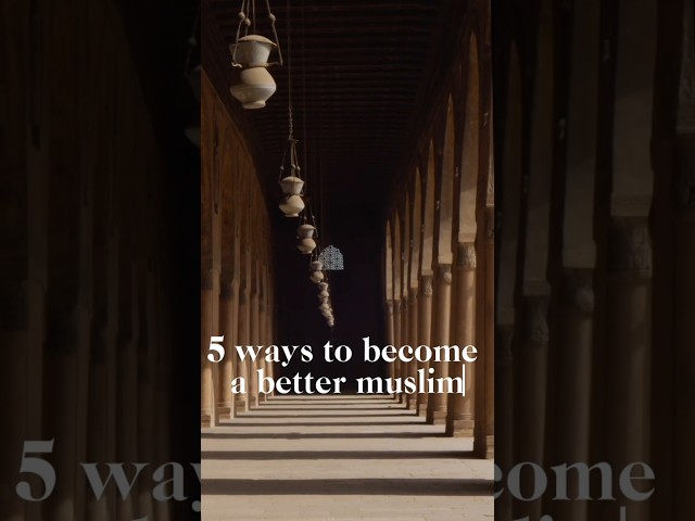 Do You Want to Be a Better Muslim? Start With These 5 Steps!